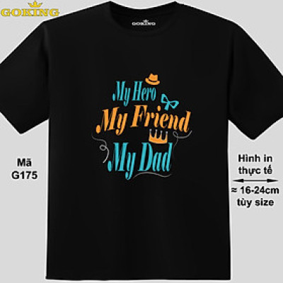 My Friend, My Hero, My Dad, mã G175. Áo thun nam nữ in siêu đẹp. Áo phông thoát nhiệt GOKING hàng hiệu cao cấp