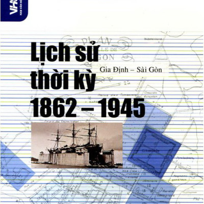 100 Câu Hỏi Về Gia Định Sài Gòn - Lịch Sử Thời Kỳ 1862 - 1945