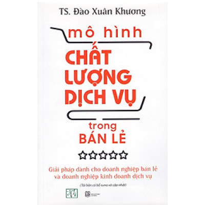 Mô hình chất lượng dịch vụ trong bán lẻ - Giải pháp dành cho doanh nghiệp bán lẻ và doanh nghiệp kinh doanh dịch vụ