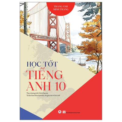 Sách - Học Tốt Tiếng Anh 10 - Theo Chương Trình Global Success - Tài Liệu Tham Khảo Thiết Thực Cho Giáo Viên Và Học Sinh (Tái Bản 2025)