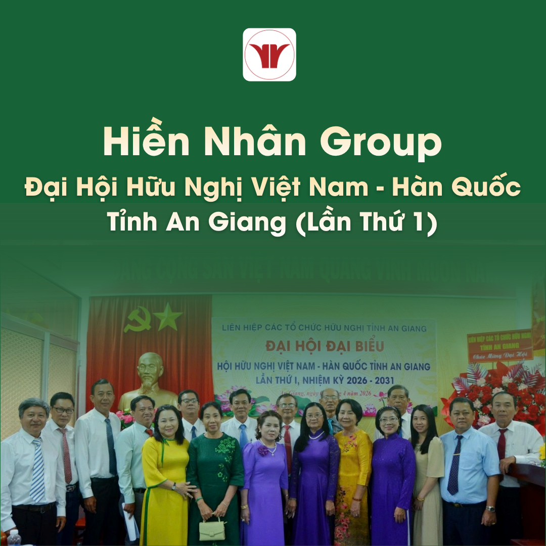 Dấu Ấn Hiền Nhân Group Tại Đại Hội Hội Hội Hữu nghị Việt Nam - Hàn Quốc tỉnh An Giang