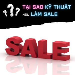 Tại Sao Kỹ Thuật Nên Làm Sale