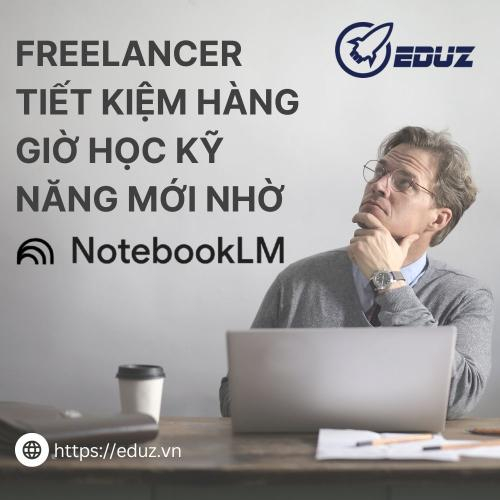 Freelancer Tiết Kiệm Hàng Giờ Học Kỹ Năng Mới Nhờ NotebookLM