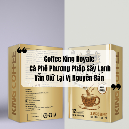 Coffee King Royale - Cà Phê Phương Pháp Sấy Lạnh Vẫn Giữ Lại Vị Nguyên Bản