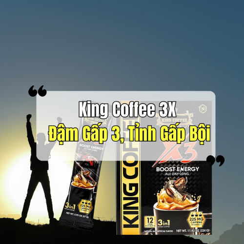 King Coffee 3X – Đậm Gấp 3, Tỉnh Gấp Bội